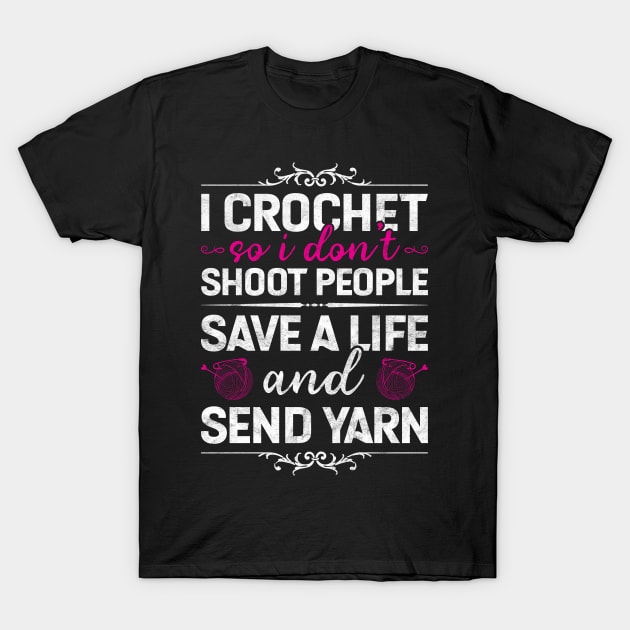 I Crochet So I Don't Shoot People Save A Life Send Yarn Funny Crochet Gift T-Shirt by Albatross